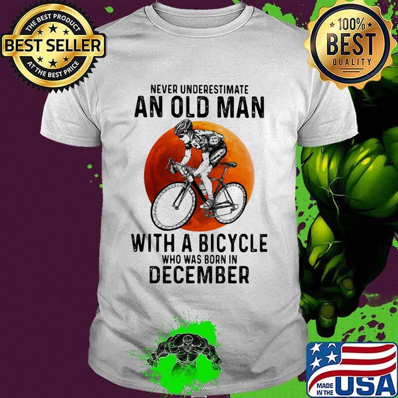 Never underestimate an old man with a bicycle who was born in december sunset white shirt