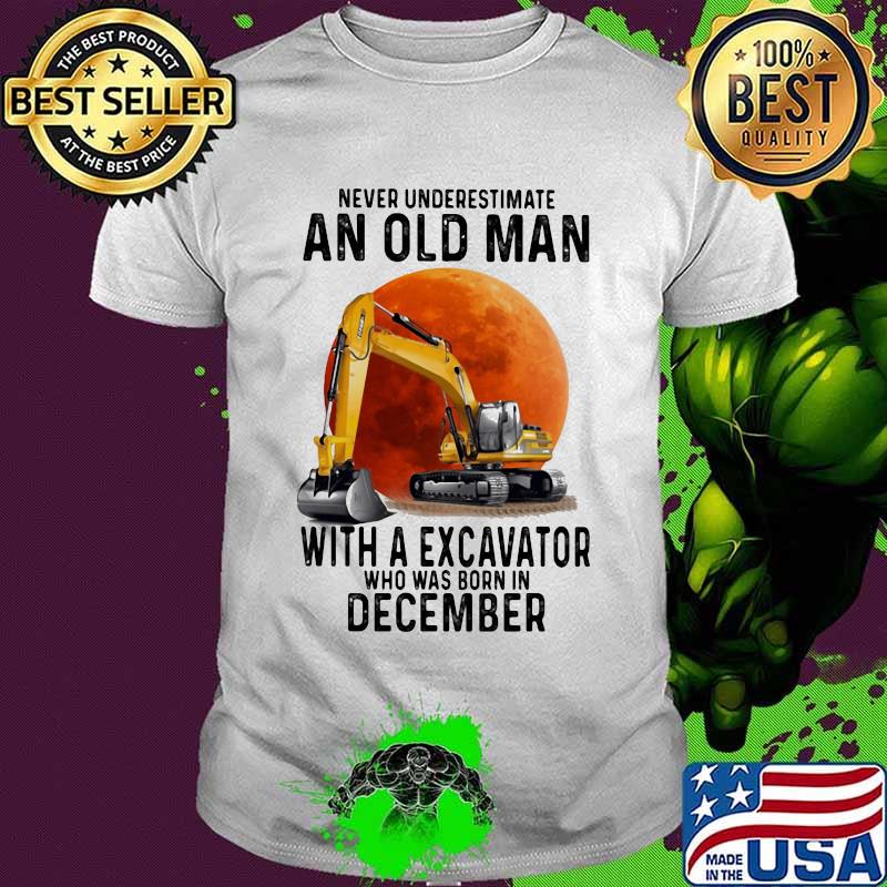 Never underestimate an old man with a excavator who was born in december sunset shirt