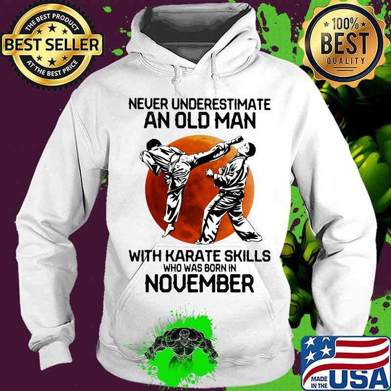 Never underestimate an old man with karate skills who was born in november s Hoodie Never underestimate an old man with karate skills who was born in november s Hoodie