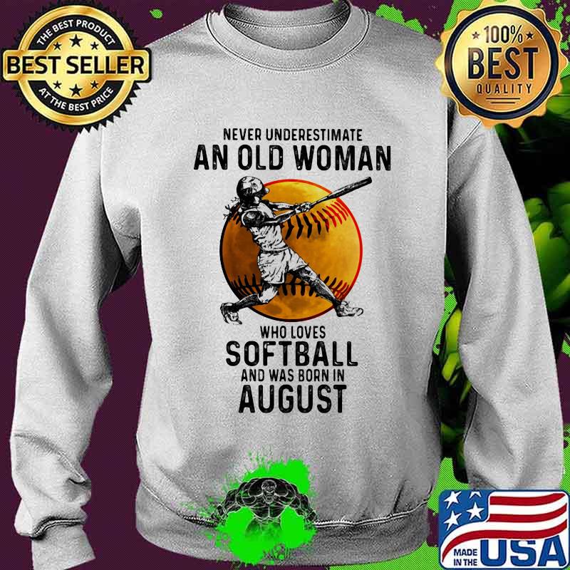 Never underestimate an old woman who loves softball and was born in august s Sweater Never underestimate an old woman who loves softball and was born in august s Sweater