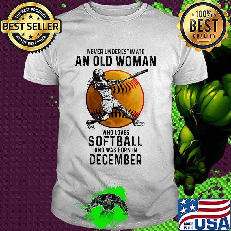 Never underestimate an old woman who loves softball and was born in december shirt Never underestimate an old woman who loves softball and was born in december shirt