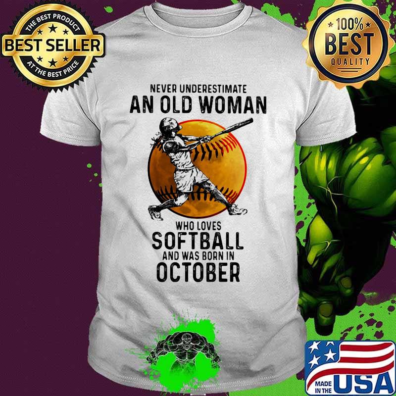 Never underestimate an old woman who loves softball and was born in october shirt Never underestimate an old woman who loves softball and was born in october shirt