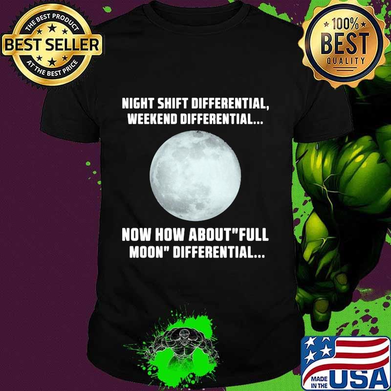Night shift differential weekend differential now how about full moon differential shirt
