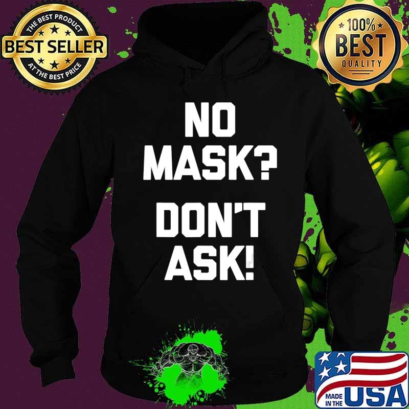 No Mask Don't Ask! T-Shirt funny saying sarcastic novelty T-Shirt Hoodie No Mask Don't Ask! T-Shirt funny saying sarcastic novelty T-Shirt Hoodie