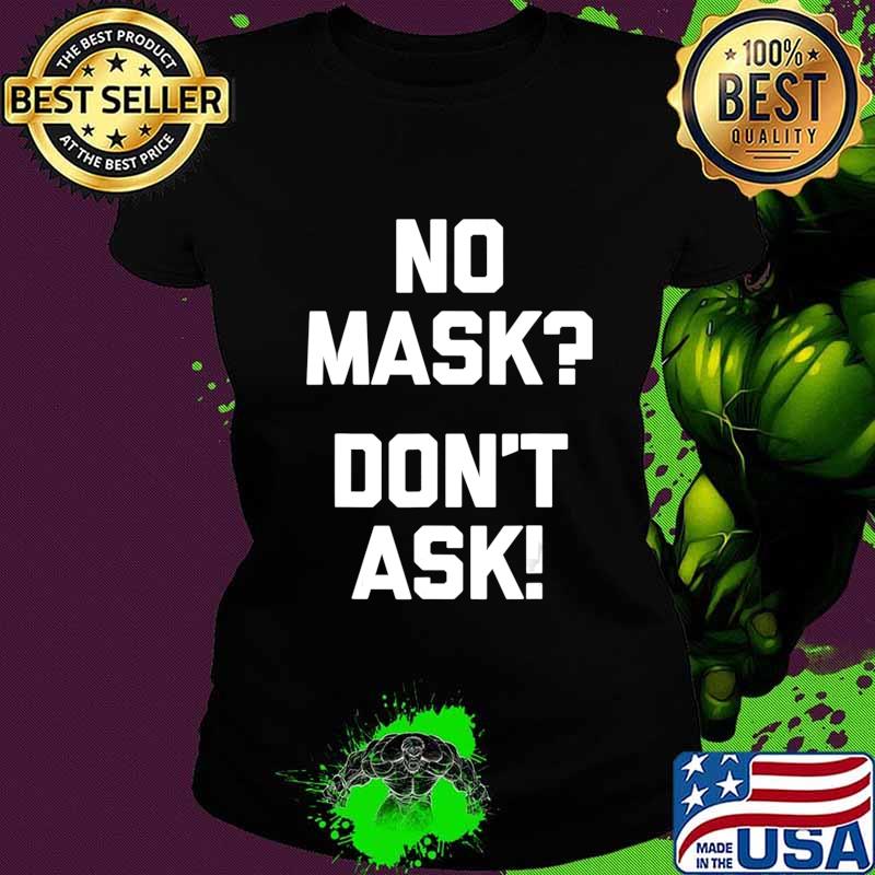 No Mask Don't Ask! T-Shirt funny saying sarcastic novelty T-Shirt Ladies tee No Mask Don't Ask! T-Shirt funny saying sarcastic novelty T-Shirt Ladies tee