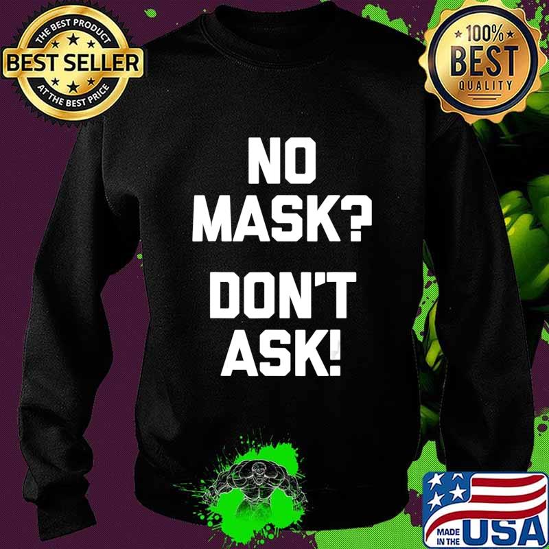 No Mask Don't Ask! T-Shirt funny saying sarcastic novelty T-Shirt Sweater No Mask Don't Ask! T-Shirt funny saying sarcastic novelty T-Shirt Sweater