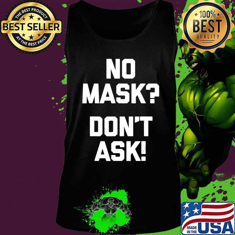 No Mask Don't Ask! T-Shirt funny saying sarcastic novelty T-Shirt Tank top No Mask Don't Ask! T-Shirt funny saying sarcastic novelty T-Shirt Tank top