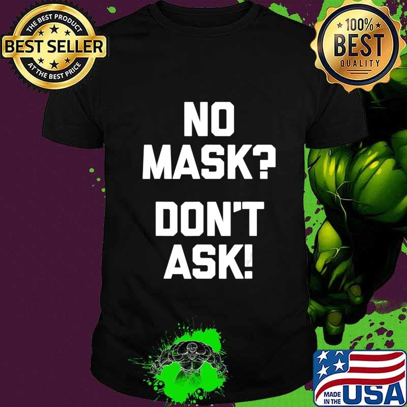 No Mask Don't Ask! T-Shirt funny saying sarcastic novelty T-Shirt