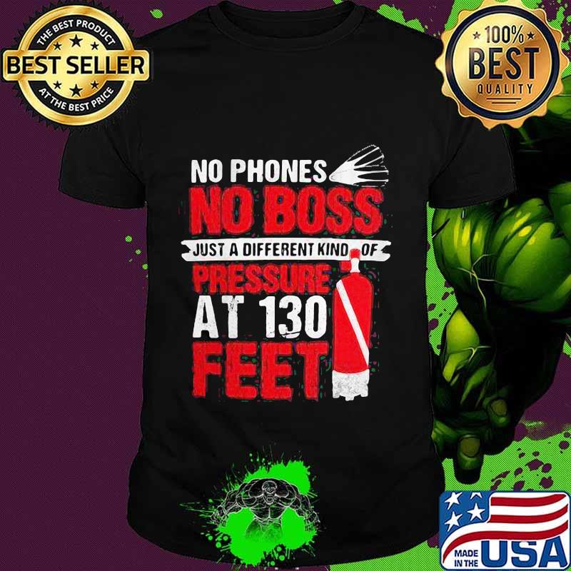 No phones no boss just a different kind of pressure at 130 feet shirt