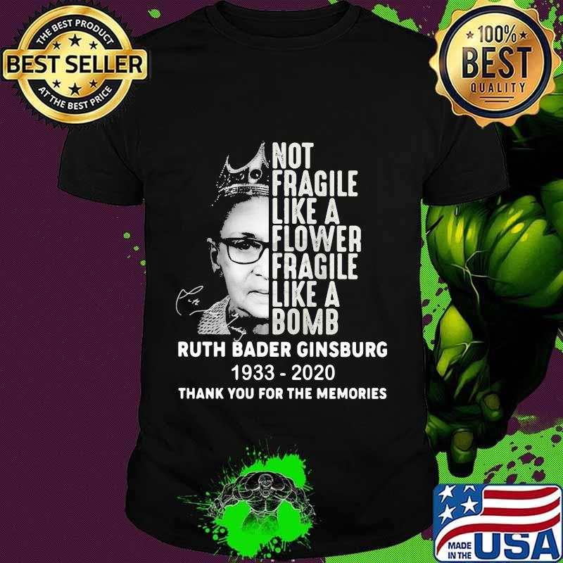 Not fragile like a flower fragile like a bomb ruth bader ginsburg 1933 2020 thank you for the memories signature shirt