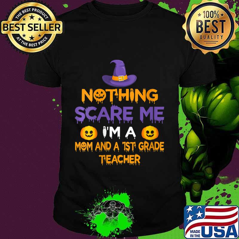 Nothing Scare Me I'm a Mom And A 1st Grade Teacher Halloween Shirt