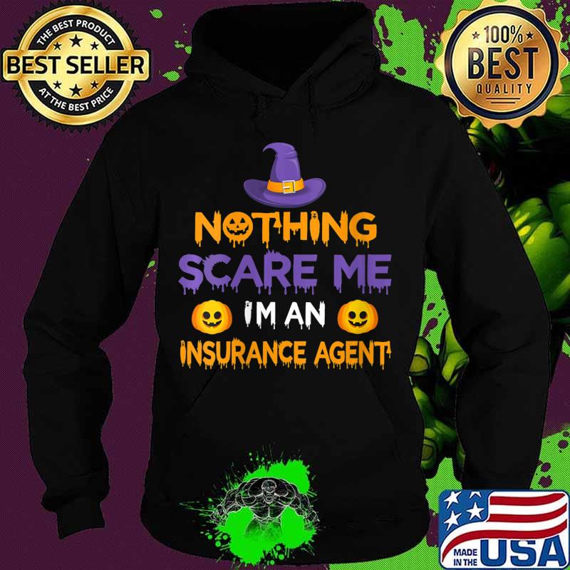 Nothing Scare Me I'm an Insurance Agent Funny Halloween Shirt Hoodie Nothing Scare Me I'm an Insurance Agent Funny Halloween Shirt Hoodie