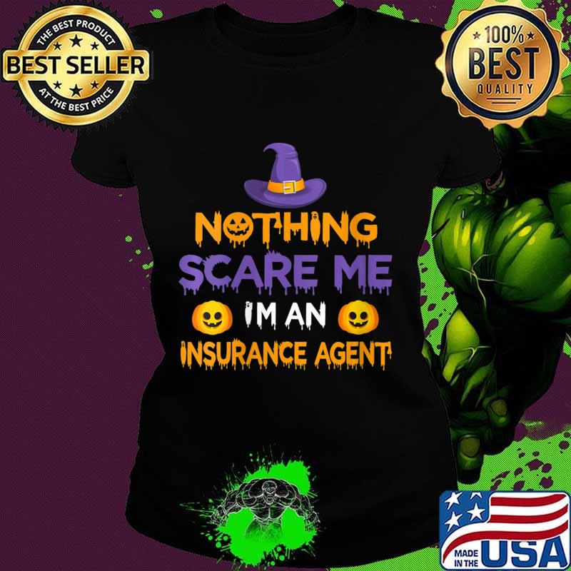 Nothing Scare Me I'm an Insurance Agent Funny Halloween Shirt Ladies tee Nothing Scare Me I'm an Insurance Agent Funny Halloween Shirt Ladies tee