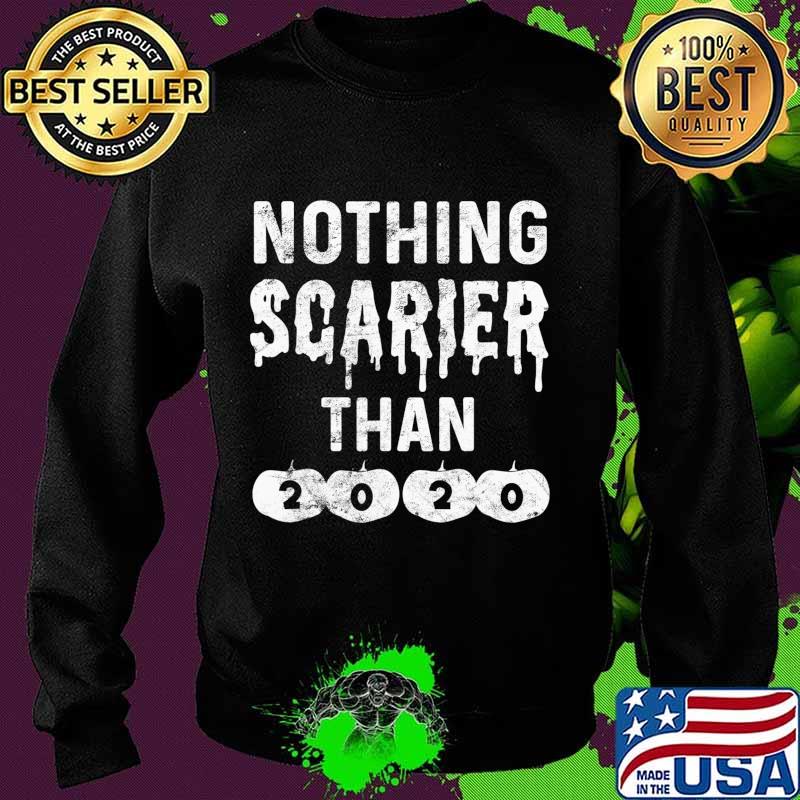 Nothing Scarier Than 2020 Tshirt Funny Halloween 2020 Sucks T-Shirt Sweater Nothing Scarier Than 2020 Tshirt Funny Halloween 2020 Sucks T-Shirt Sweater