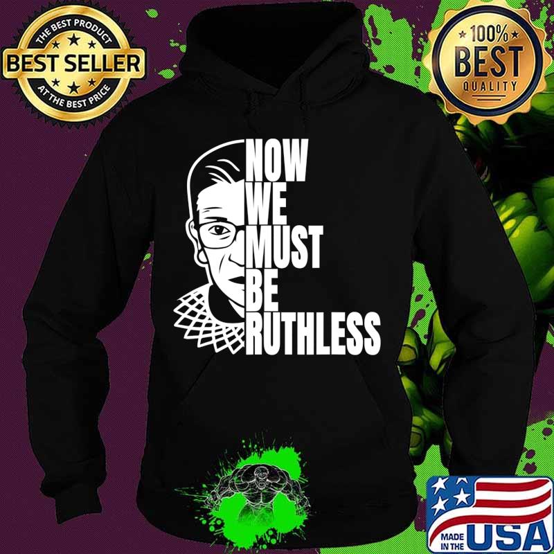 Now We Must be Ruthless T-Shirt Hoodie Now We Must be Ruthless T-Shirt Hoodie