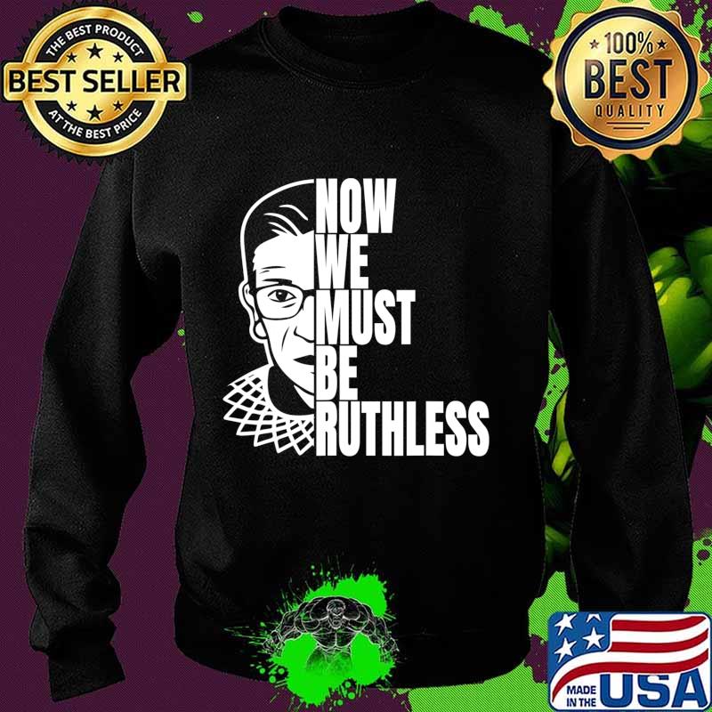 Now We Must be Ruthless T-Shirt Sweater Now We Must be Ruthless T-Shirt Sweater