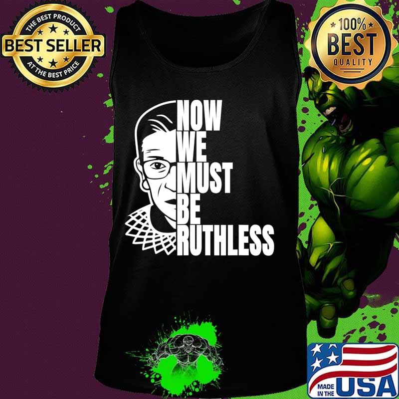 Now We Must be Ruthless T-Shirt Tank top Now We Must be Ruthless T-Shirt Tank top
