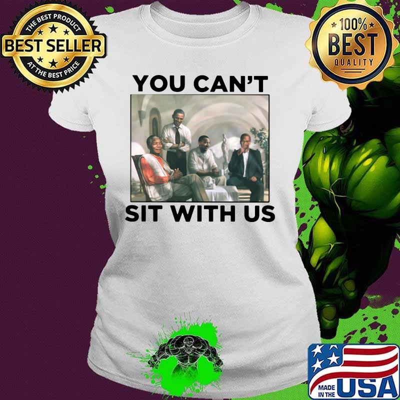 Obama you can't sit with us s Ladies tee Obama you can't sit with us s Ladies tee