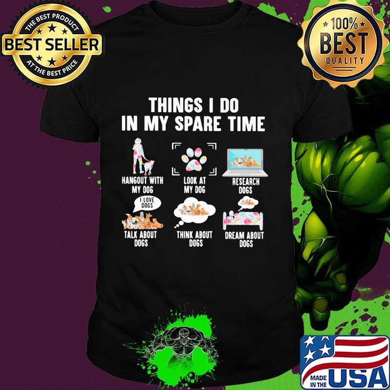 Official 6 things i do in my spare time my dogs shirt Official 6 things i do in my spare time my dogs shirt