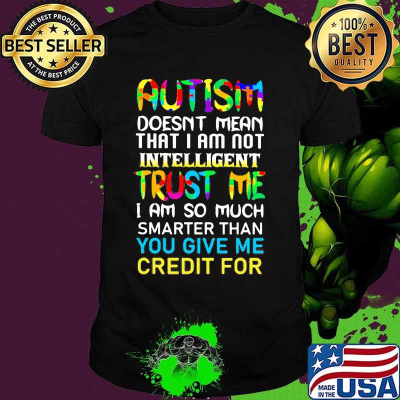 Official Autism doesn't mean that i am not intelligent trust me i am so much smarter than you give me credit for shirt