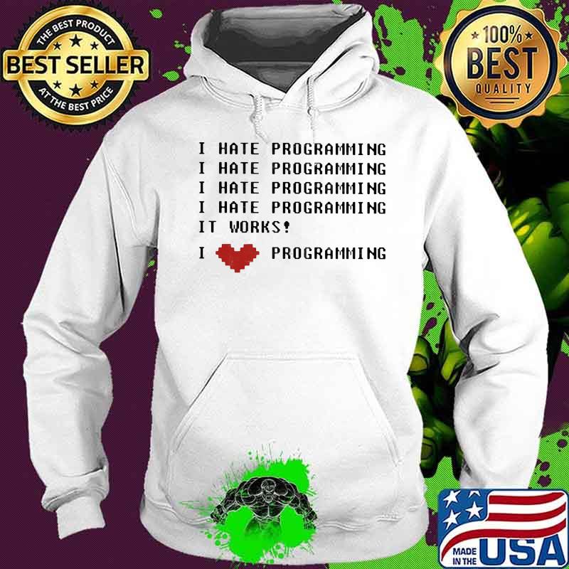 Official I Hate Programming It Works I Love Programming Shirt Hoodie Official I Hate Programming It Works I Love Programming Shirt Hoodie
