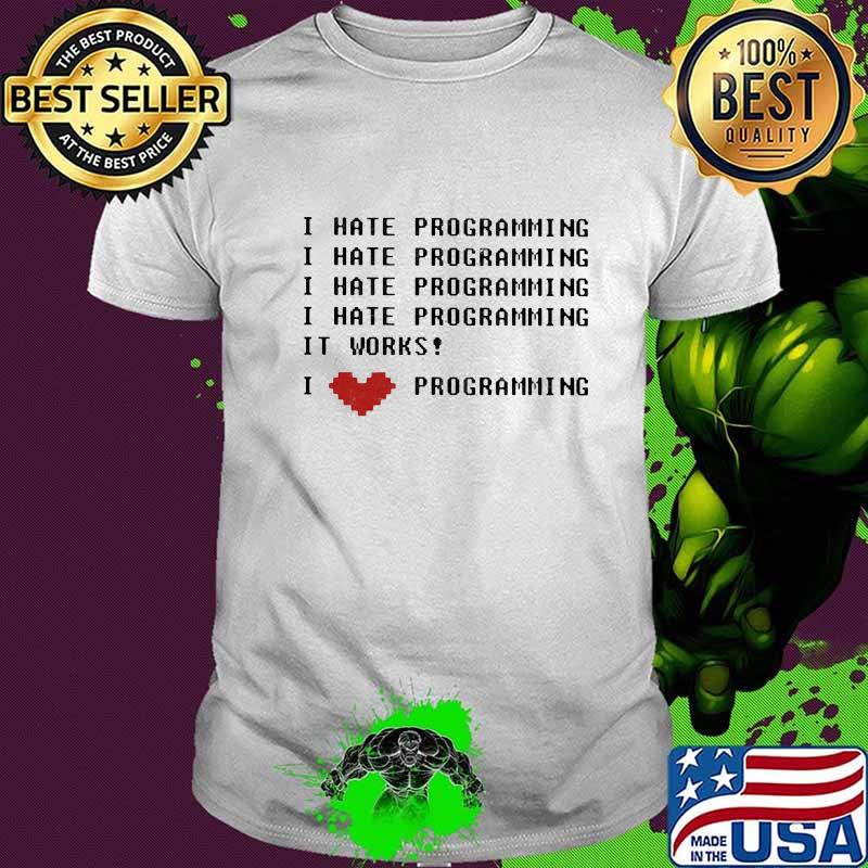 Official I Hate Programming It Works I Love Programming Shirt