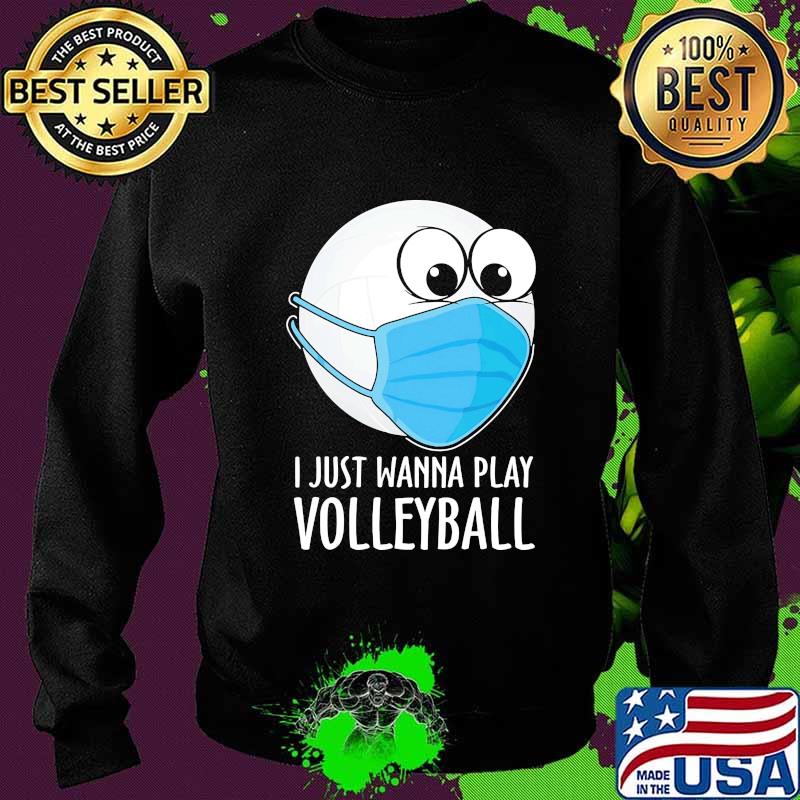 Official I Just Wanna Play Volleyball Face Mask Shirt Sweater Official I Just Wanna Play Volleyball Face Mask Shirt Sweater