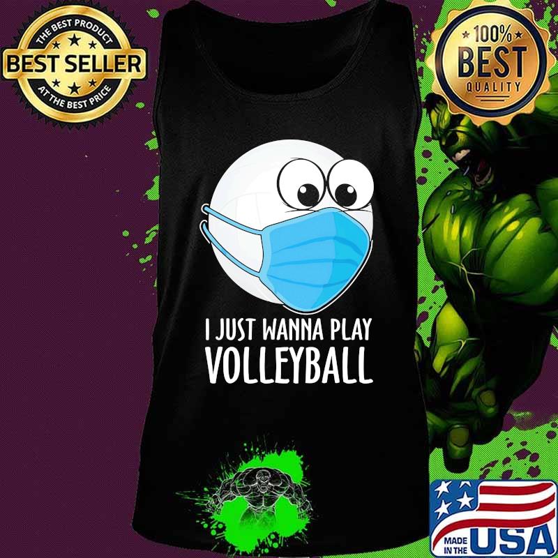 Official I Just Wanna Play Volleyball Face Mask Shirt Tank top Official I Just Wanna Play Volleyball Face Mask Shirt Tank top