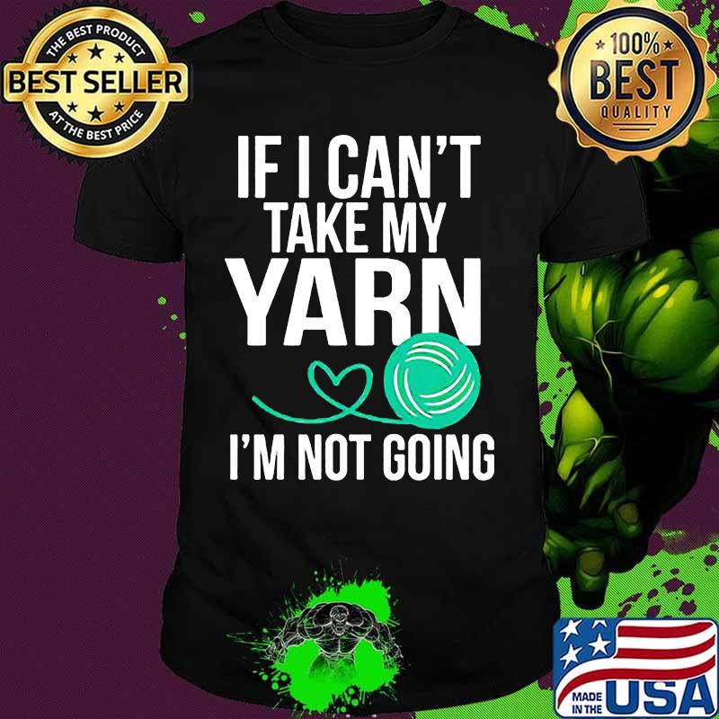 Official If i can't take my yarn i'm not going shirt