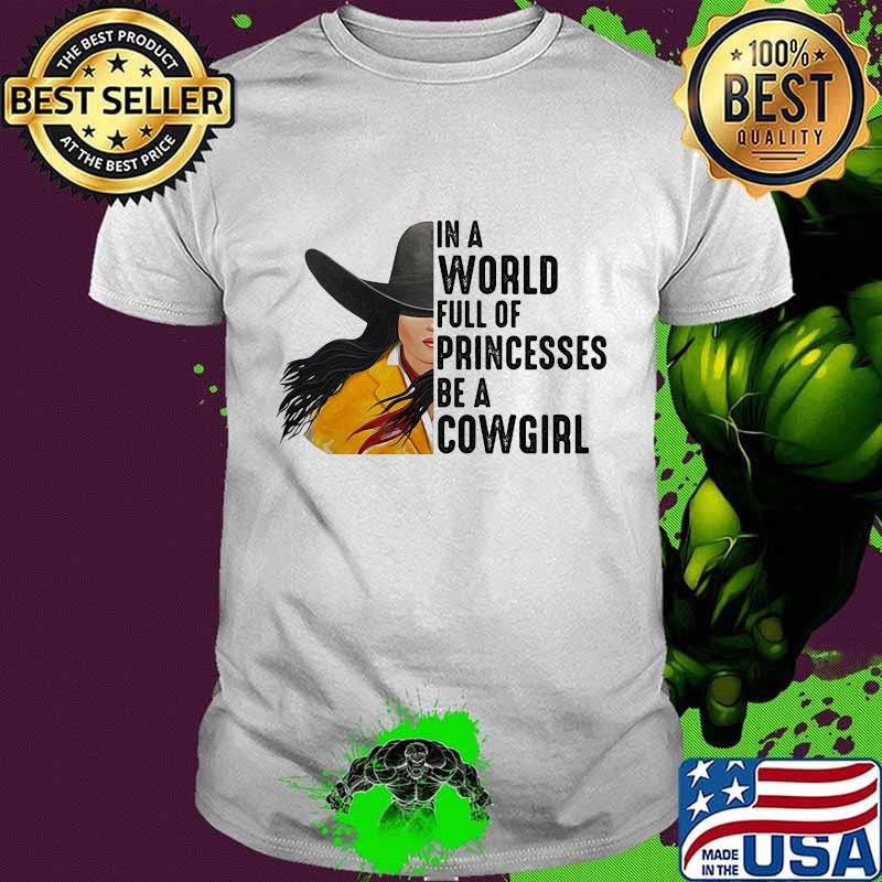 Official In A World Full Of Princesses Be A Cowgirl Shirt