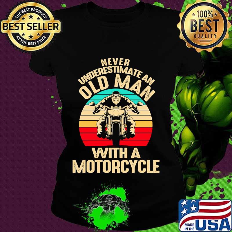 Official Never Underestimate An Old Man With A Motorcycle Vintage Retro Shirt Ladies tee Official Never Underestimate An Old Man With A Motorcycle Vintage Retro Shirt Ladies tee