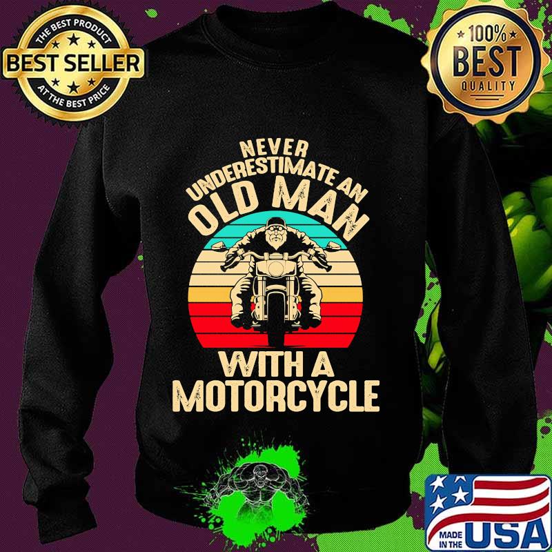 Official Never Underestimate An Old Man With A Motorcycle Vintage Retro Shirt Sweater Official Never Underestimate An Old Man With A Motorcycle Vintage Retro Shirt Sweater