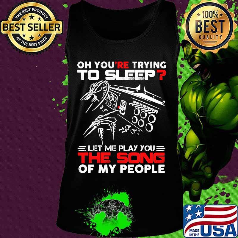 Official Oh you're trying to sleep let me play you the song of my people shirt (1) Tank top Official Oh you're trying to sleep let me play you the song of my people shirt (1) Tank top