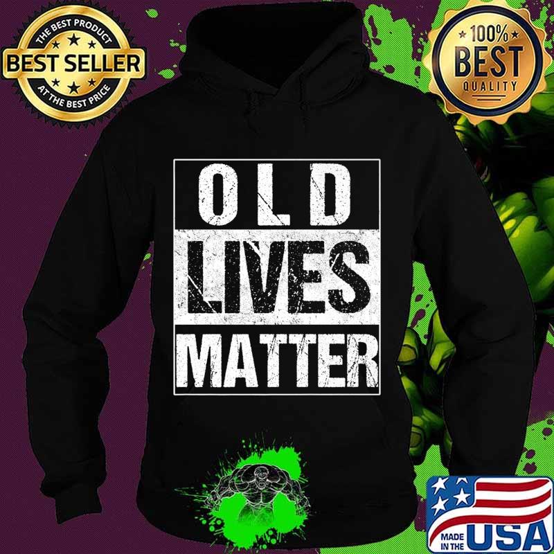 Old Lives Matter Elderly TShirt 40th 50th 60th 70th Birthday Premium T-Shirt Hoodie Old Lives Matter Elderly TShirt 40th 50th 60th 70th Birthday Premium T-Shirt Hoodie