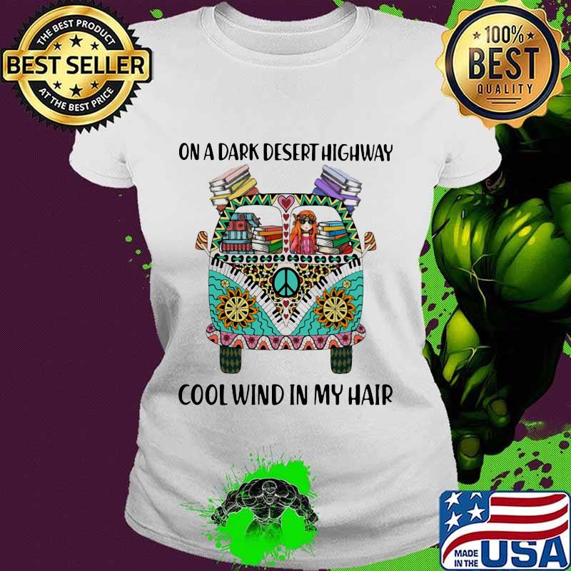 On A Dark Desert Highway Cool Wind In My Hair Hippie Peace Car Girl And Books Shirt Ladies tee On A Dark Desert Highway Cool Wind In My Hair Hippie Peace Car Girl And Books Shirt Ladies tee