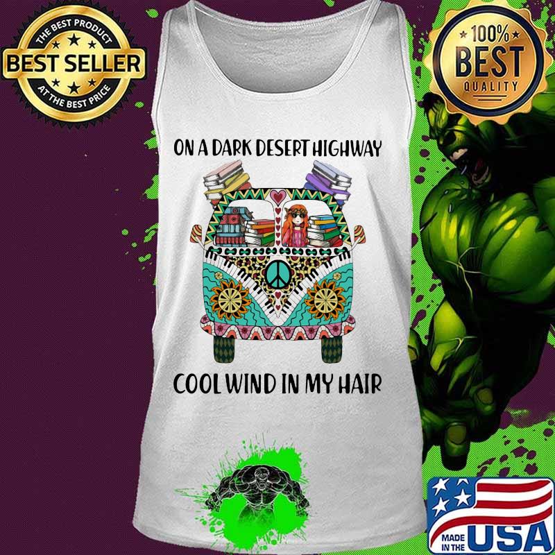 On A Dark Desert Highway Cool Wind In My Hair Hippie Peace Car Girl And Books Shirt Tank top On A Dark Desert Highway Cool Wind In My Hair Hippie Peace Car Girl And Books Shirt Tank top