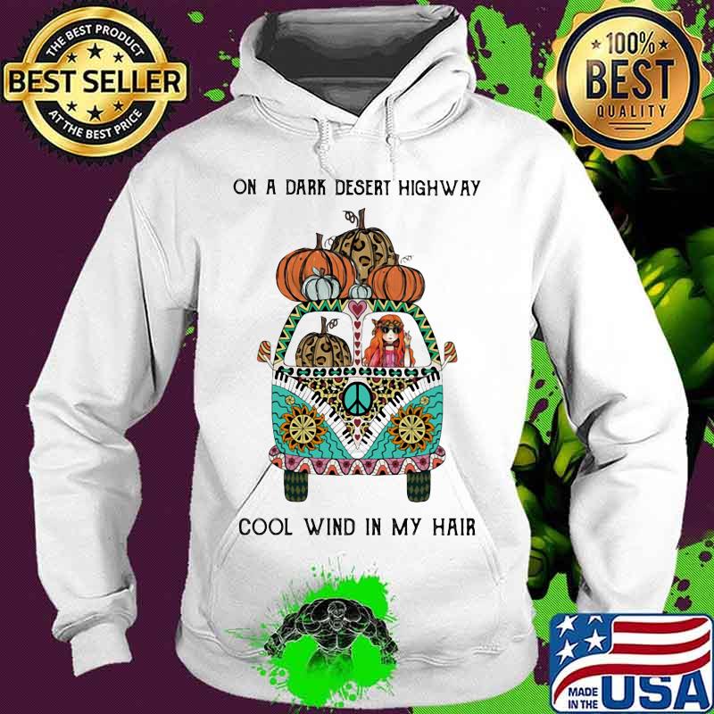 On A Dark Desert Highway Cool Wind In My Hair Hippie Peace Car Girl And Pumpkin Shirt Hoodie On A Dark Desert Highway Cool Wind In My Hair Hippie Peace Car Girl And Pumpkin Shirt Hoodie
