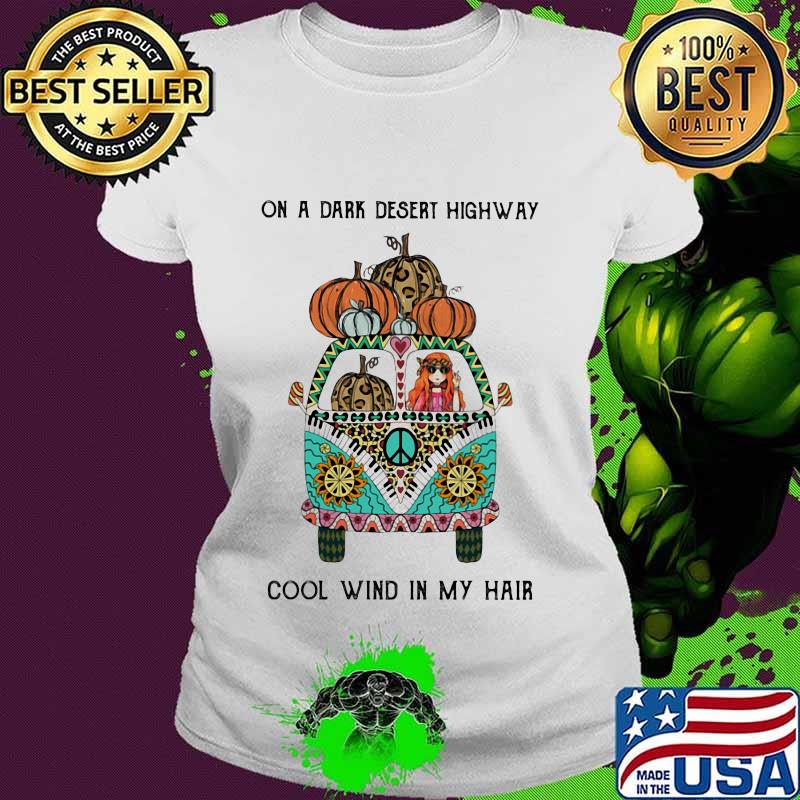 On A Dark Desert Highway Cool Wind In My Hair Hippie Peace Car Girl And Pumpkin Shirt Ladies tee On A Dark Desert Highway Cool Wind In My Hair Hippie Peace Car Girl And Pumpkin Shirt Ladies tee