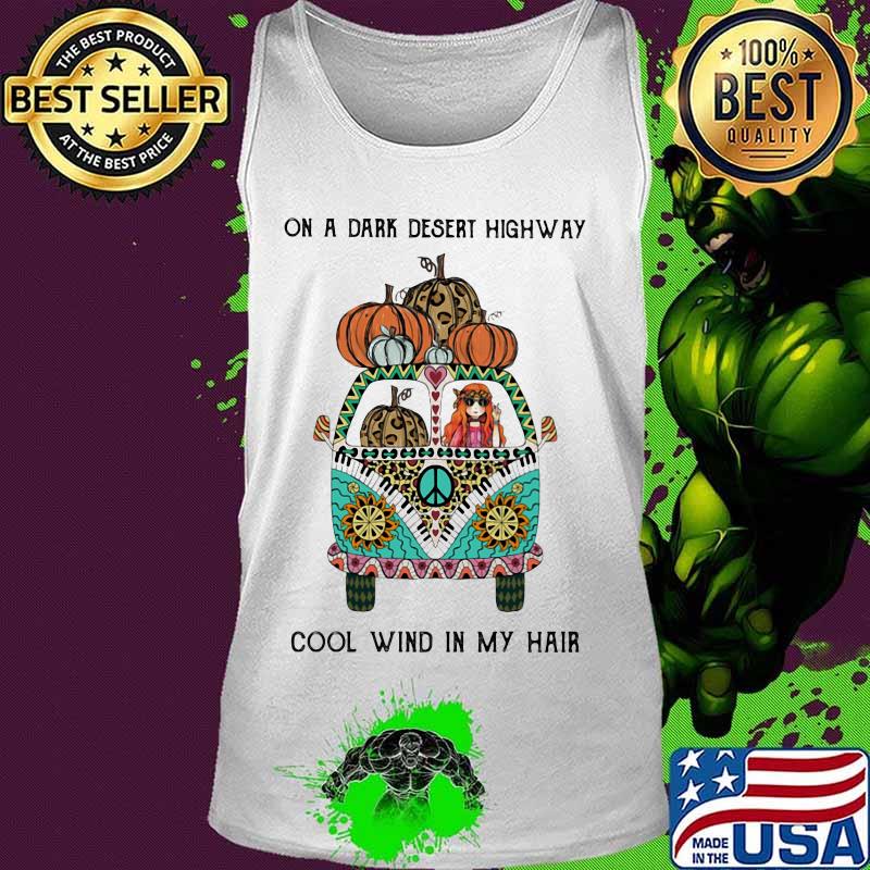 On A Dark Desert Highway Cool Wind In My Hair Hippie Peace Car Girl And Pumpkin Shirt Tank top On A Dark Desert Highway Cool Wind In My Hair Hippie Peace Car Girl And Pumpkin Shirt Tank top