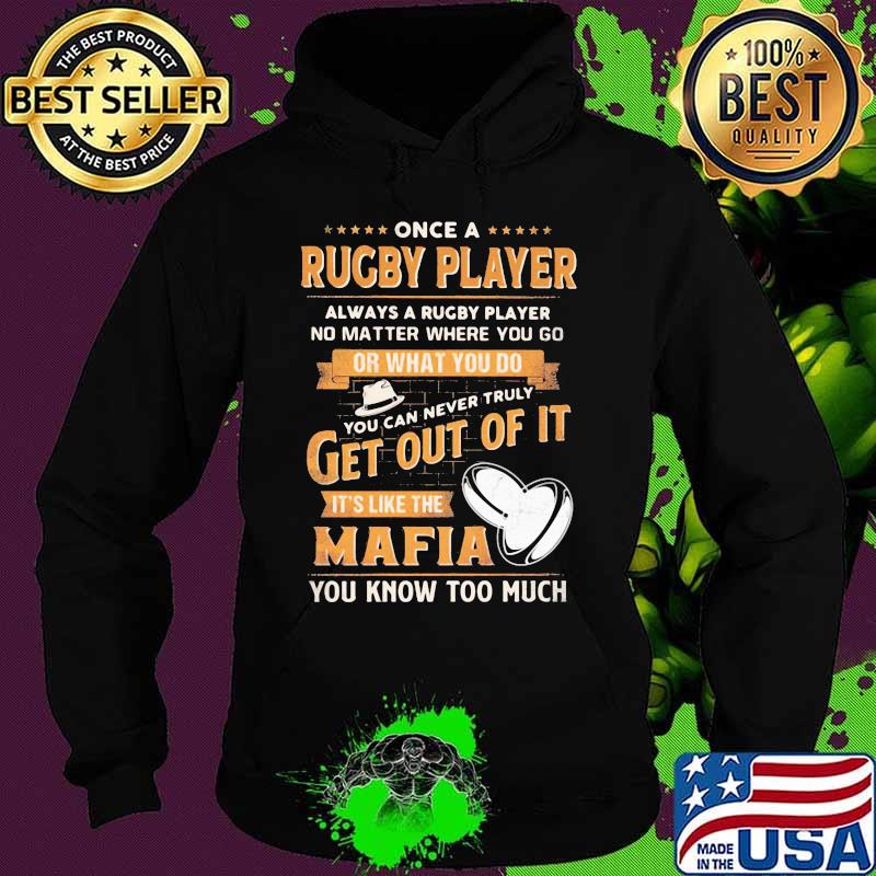 Once a rugby player always a rugby player no matter where you go or what you do you can never truly get out of it it's like the mafia you know too much s Hoodie Once a rugby player always a rugby player no matter where you go or what you do you can never truly get out of it it's like the mafia you know too much s Hoodie