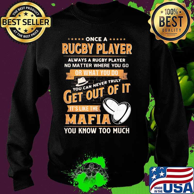 Once a rugby player always a rugby player no matter where you go or what you do you can never truly get out of it it's like the mafia you know too much s Sweater Once a rugby player always a rugby player no matter where you go or what you do you can never truly get out of it it's like the mafia you know too much s Sweater