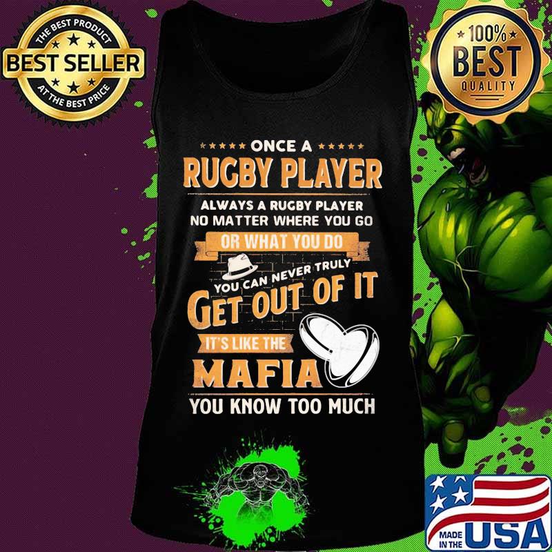 Once a rugby player always a rugby player no matter where you go or what you do you can never truly get out of it it's like the mafia you know too much s Tank top Once a rugby player always a rugby player no matter where you go or what you do you can never truly get out of it it's like the mafia you know too much s Tank top