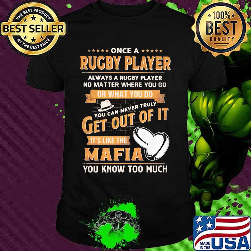 Once a rugby player always a rugby player no matter where you go or what you do you can never truly get out of it it's like the mafia you know too much shirt