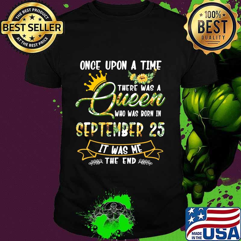 Once Upon A Time There Was A Queen Born In September 25 T-Shirt