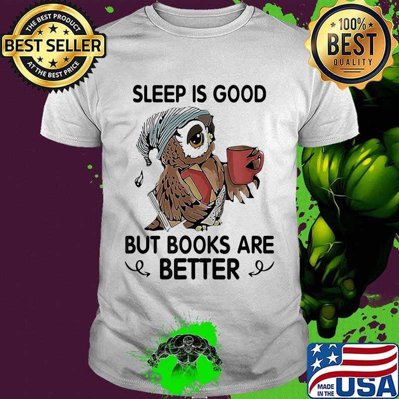 Owl sleep is good but books are better shirt