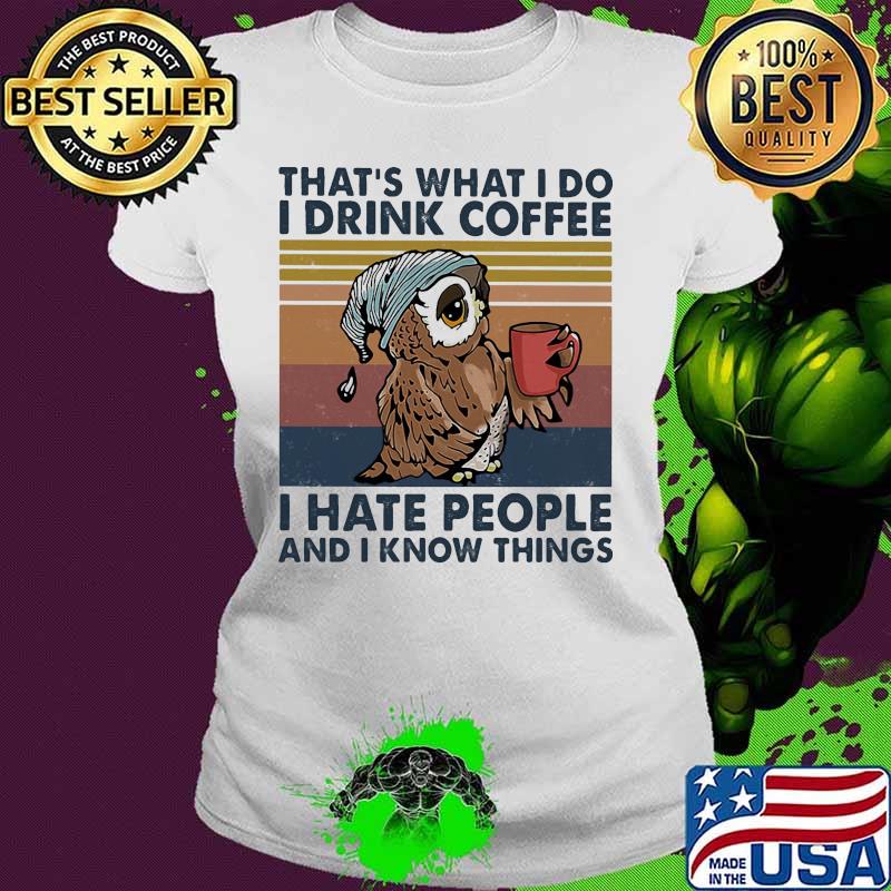 Owl that's what i do i drink coffee i hate people and i know things lines vintage s Ladies tee Owl that's what i do i drink coffee i hate people and i know things lines vintage s Ladies tee