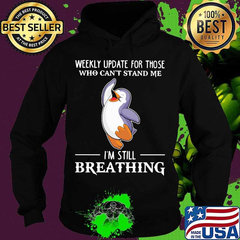 Penguin weekly update for those who can't stand me I'm still breathingShirt Hoodie Penguin weekly update for those who can't stand me I'm still breathingShirt Hoodie