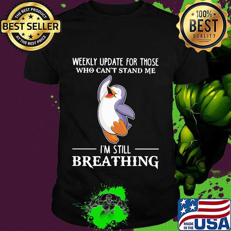 Penguin weekly update for those who can't stand me I'm still breathingShirt