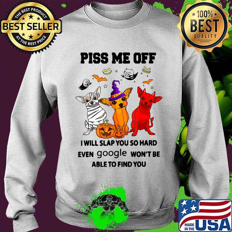 Piss Me Off Dog Witch Dog Satan Dog Mummies T-Shirt Sweater Piss Me Off Dog Witch Dog Satan Dog Mummies T-Shirt Sweater
