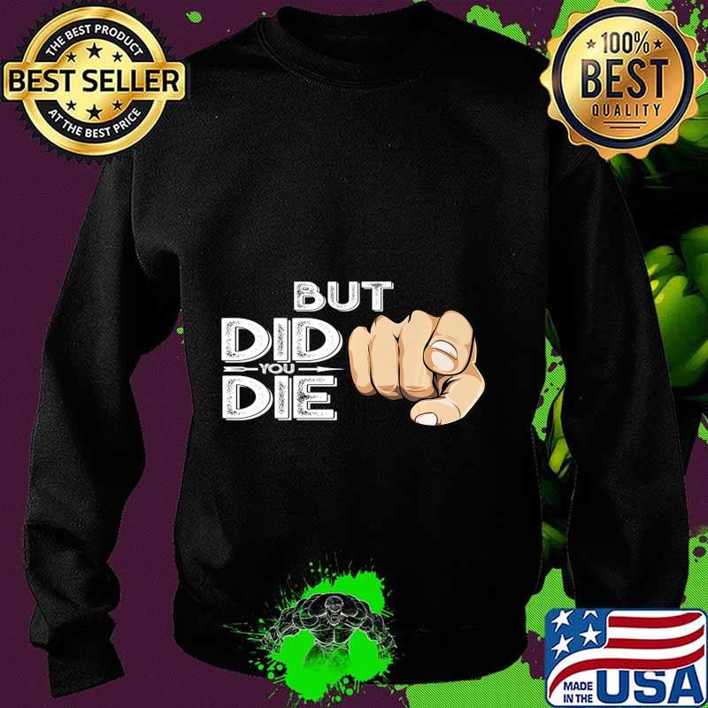 Pointing Finger Signal Sarcasm But Did You Die Gift Premium T-Shirt Sweater Pointing Finger Signal Sarcasm But Did You Die Gift Premium T-Shirt Sweater